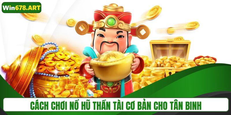 Chi tiết cách chơi nổ hũ Thần Tài từ A đến Z cho người mới