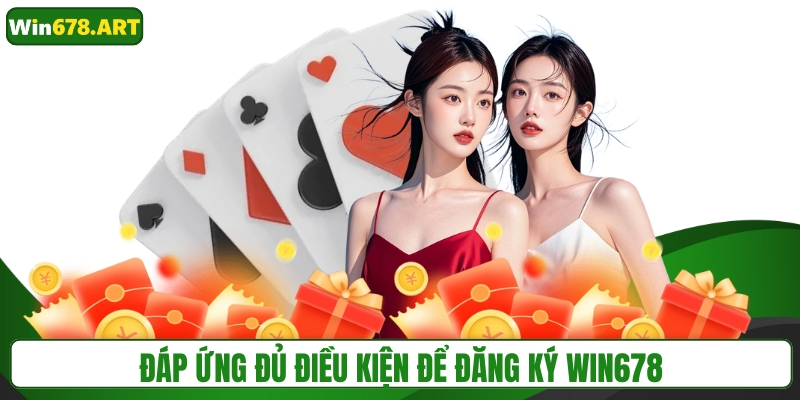 Đáp ứng đủ điều kiện để đăng ký WIN678