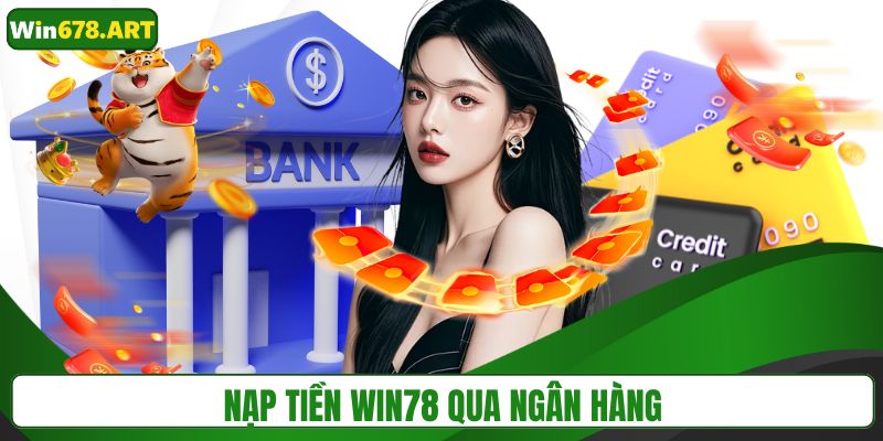 Nạp tiền WIN678 qua ngân hàng - Hướng dẫn quy tắc cơ bản