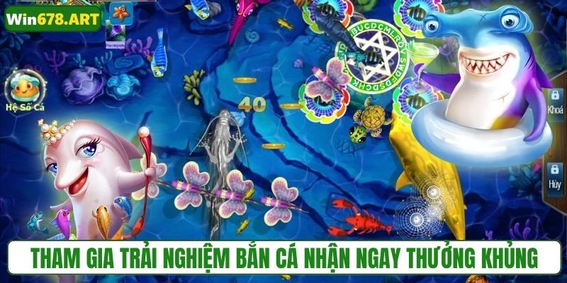 Tham gia trải nghiệm bắn cá nhận ngay thưởng khủng