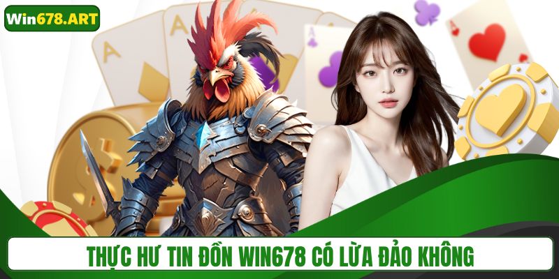 Thực hư tin đồn WIN678 có lừa đảo không